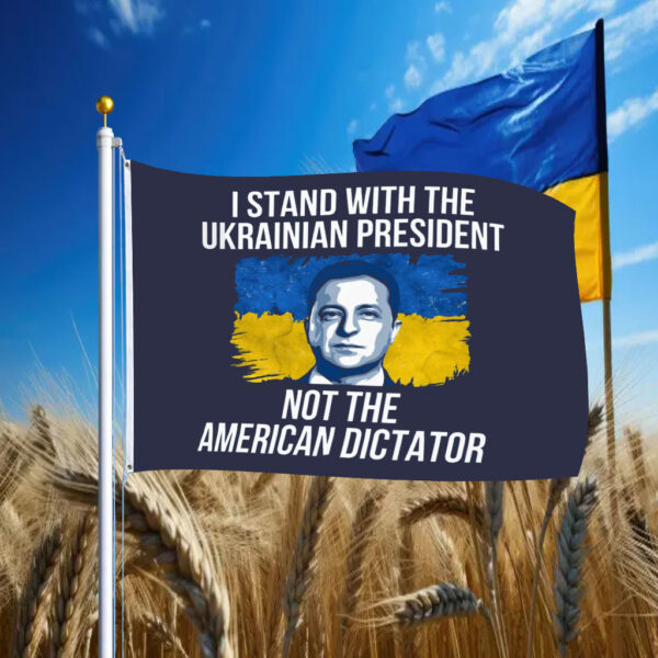 I Stand With The Ukrainian President Not The American Dictator Flag