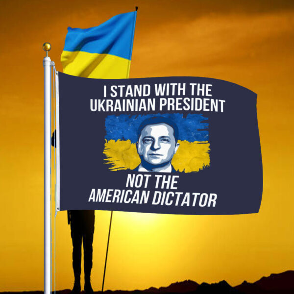 I Stand With The Ukrainian President Not The American Dictator Flag