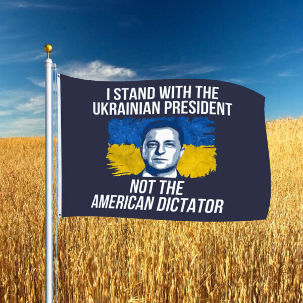 I Stand With The Ukrainian President Not The American Dictator Flag