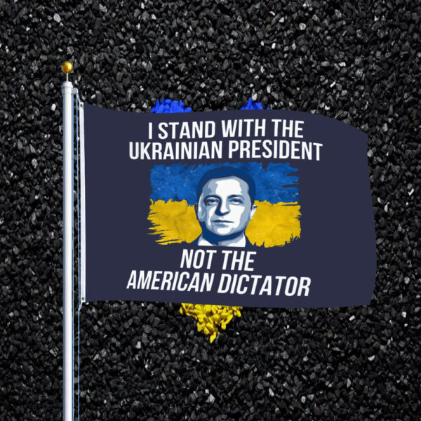 I Stand With The Ukrainian President Not The American Dictator Flag