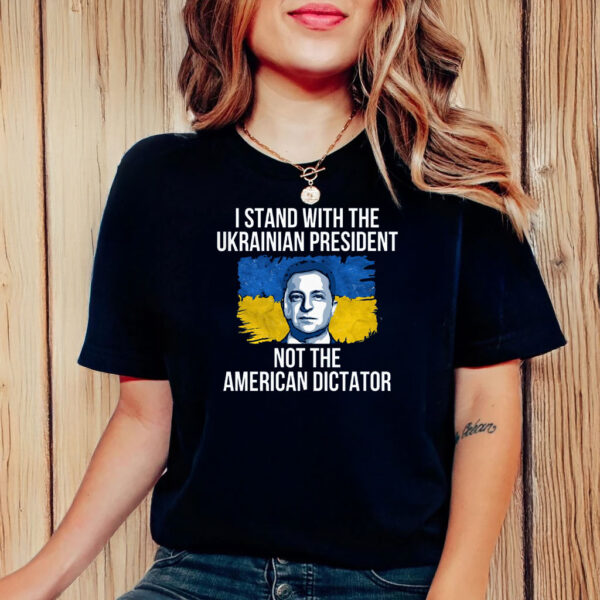 I Stand With The Ukrainian President Not The American Dictator T-Shirt