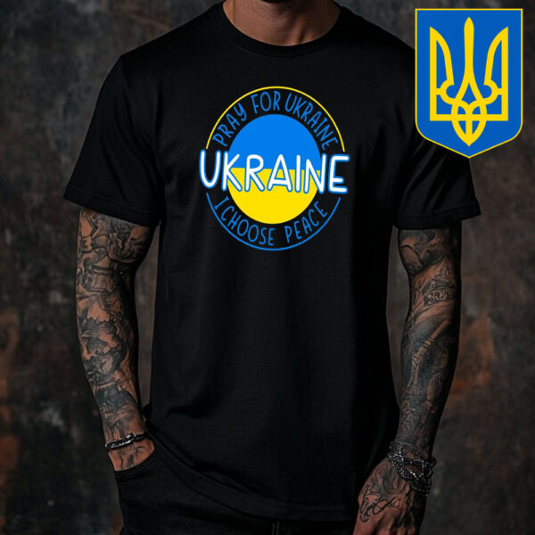 Pray For Ukraine I Choose Peace Ukraine T-Shirt