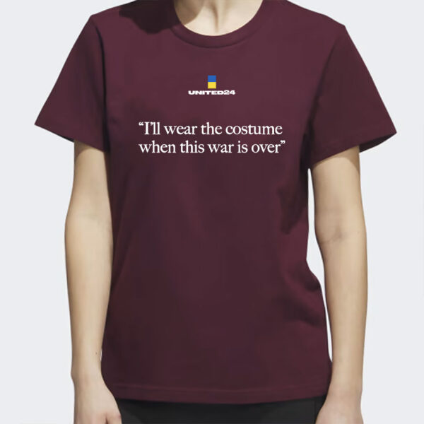 United24 I'll Wear The Costume When The War Is Over Shirt