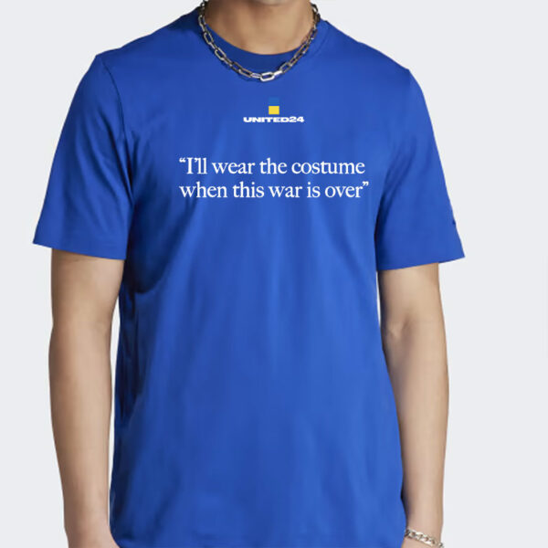 United24 I'll Wear The Costume When The War Is Over Shirt